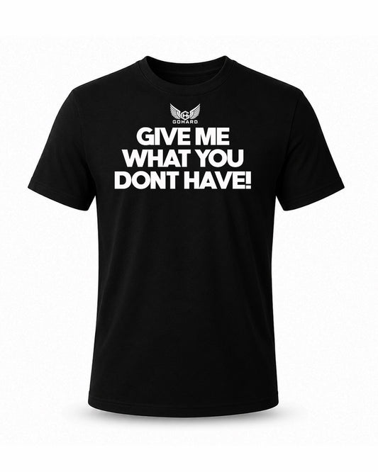 GIVE ME WHAT YOU DONT HAVE