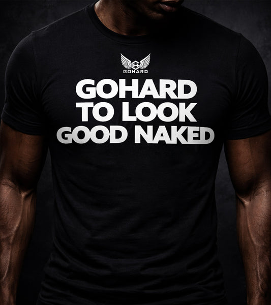 GoHard To Look Good Naked Tee