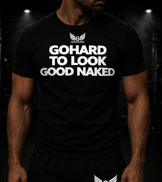 GoHard To Look Good Naked Tee
